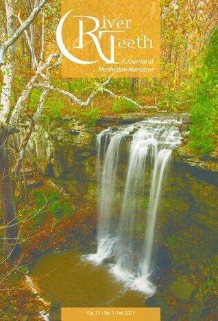 River Teeth: A Journal of Nonfiction Narrative Issue 13.1 Fall 2011