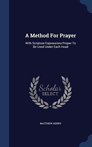A Method For Prayer: With Scripture Expressions Proper To Be Used Under Each Head