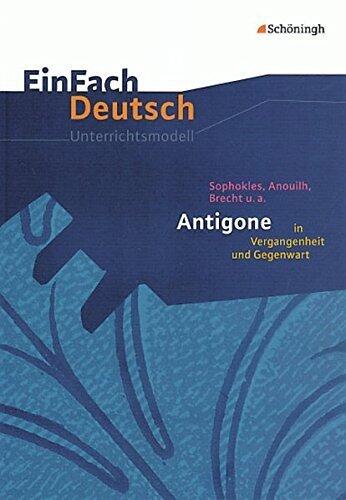 Einfach Deutsch: Einfach Deutsch/Sophokles/Anouilh/Brecht/Antigone Unterichtsma