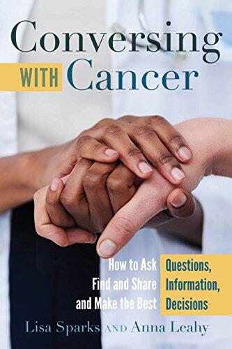 Conversing With Cancer: How to Ask Questions, Find and Share Information, and Make the Best Decisions