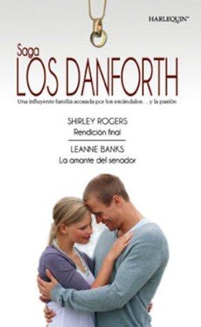 Rendición final - La amante del senador: Los Danforth (Harlequin Sagas)
