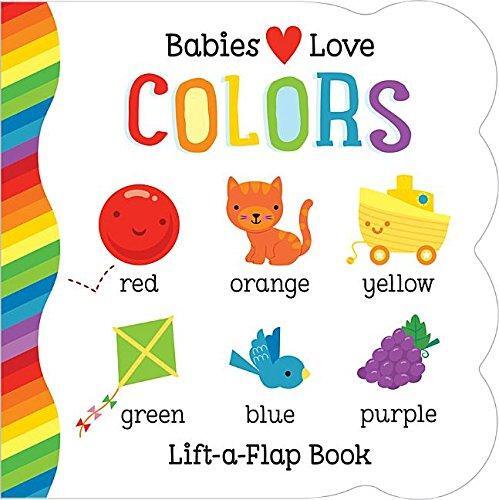 Babies Love Colors: A First Lift-a-Flap Board Book for Babies and Toddlers Learning about Colors