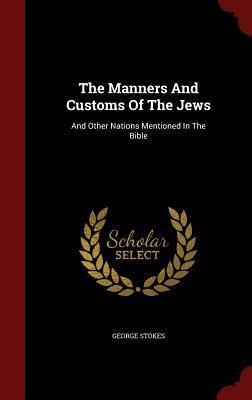 The Manners and Customs of the Jews: And Other Nations Mentioned in the Bible