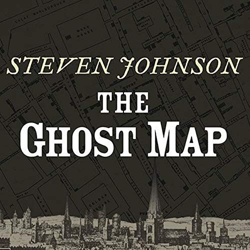 The Ghost Map: The Story of Londons Most Terrifying Epidemicand How It Changed Science, Cities, and the Modern World