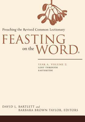 Feasting on the Word- Year A, Volume 2: Preaching the Revised Common Lectionary