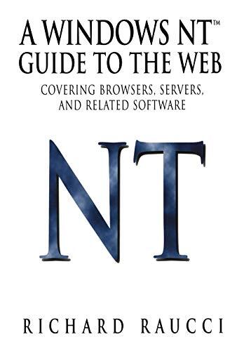 A Windows NT™ Guide to the Web: Covering Browsers, Servers, and Related Software