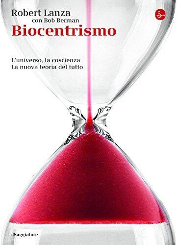 Biocentrismo. L'universo, la coscienza. La nuova teoria del tutto