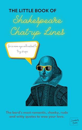 The Little Book of Shakespeare Chat-up Lines: The Bard’s most romantic, cheeky, rude and witty quotes to woo your love.