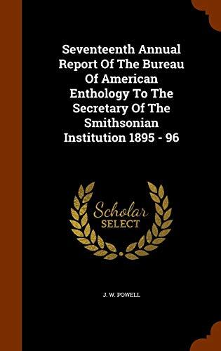 Seventeenth Annual Report Of The Bureau Of American Enthology To The Secretary Of The Smithsonian Institution 1895 - 96