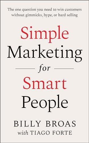 Simple Marketing for Smart People: The One Question You Need to Win Customers Without Gimmicks, Hype, or Hard Selling
