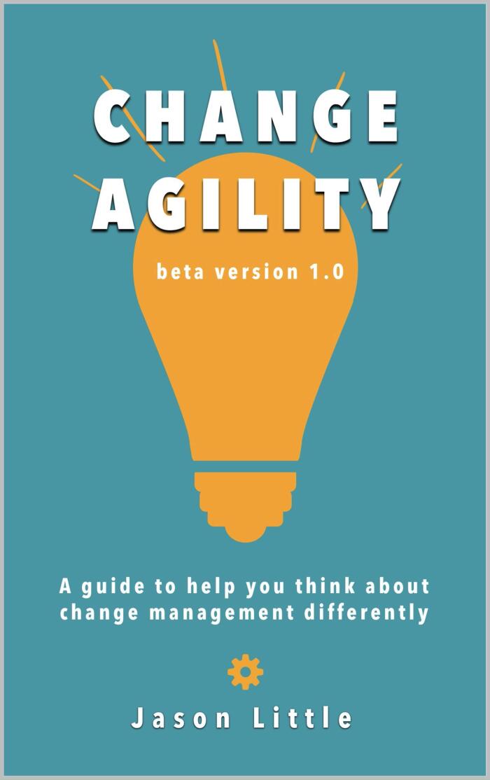 Change Agility: A Guide to Help You Think About Change Management Differently