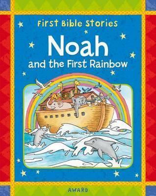 Noah and the First Rainbow: A Favorite Old Testament Bible Story, Retold for Young Children