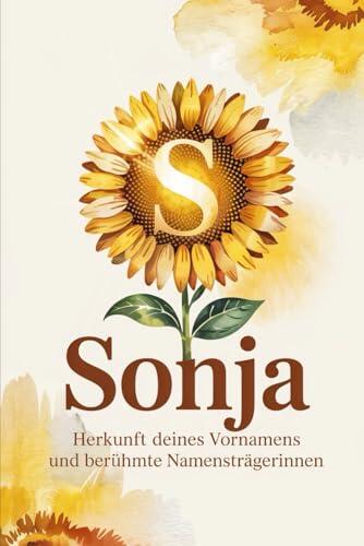 Sonja: Herkunft deines Vornamens und berühmte Namensträgerinnen: Ein liebevoll gestaltetes Geschenk für alle, die den Namen Sonja tragen – mit ... Persönlichkeiten