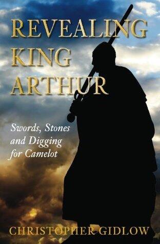 Revealing King Arthur: Swords, Stones and Digging for Camelot
