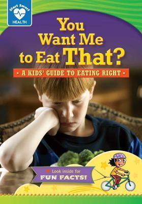 You Want Me to Eat That?: A kids' guide to eating right
