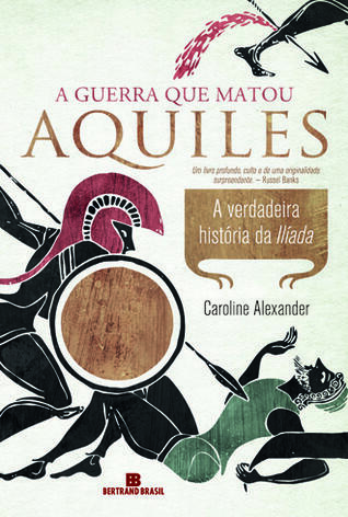 A Guerra que Matou Aquiles: A Verdadeira História da Ilíada