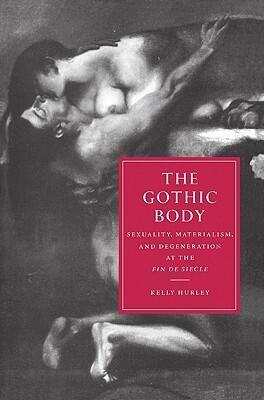 The Gothic Body: Sexuality, Materialism, and Degeneration at the Fin de Siècle