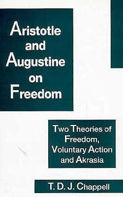 Aristotle and Augustine on Freedom: Two Theories of Freedom, Voluntary Action and Akrasia