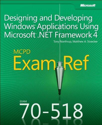 MCPD 70-518 Exam Ref: Designing and Developing Windows® Applications Using Microsoft® .NET Framework 4