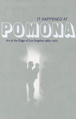 It Happened at Pomona: Art at the Edge of Los Angeles 1969-1973