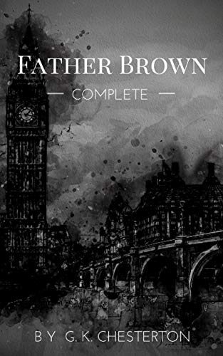 Father Brown (Complete Collection): 53 Murder Mysteries: The Scandal of Father Brown, The Donnington Affair & The Mask of Midas...