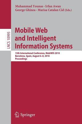 Mobile Web and Intelligent Information Systems: 15th International Conference, MobiWIS 2018, Barcelona, Spain, August 6-8, 2018, Proceedings ... Applications, incl. Internet/Web, and HCI)