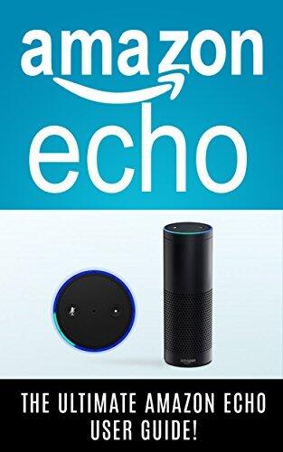 AMAZON ECHO: The Ultimate Amazon Echo User Guide!