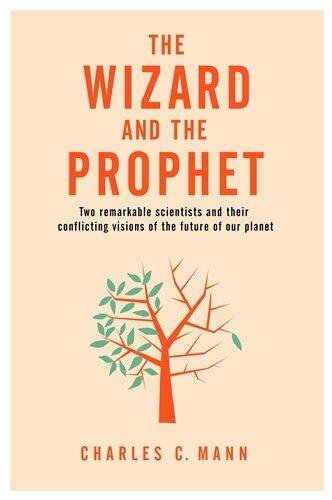 The Wizard and the Prophet: Two Groundbreaking Scientists and Their Conflicting Visions of the Future of Our Planet [Jan 25, 2018] Mann, Charles C.
