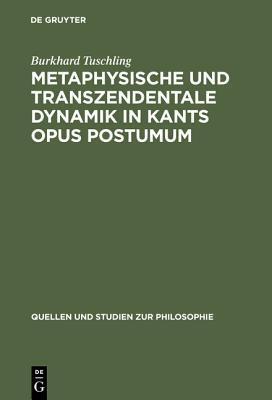 Metaphysische und transzendentale Dynamik in Kants opus postumum (Quellen und Studien zur Philosophie, 3)