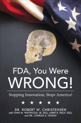 FDA, You Were Wrong!: Stopping Innovation, Stops America!