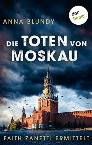 Die Toten von Moskau: Faith Zanetti ermittelt - Band 2: Kriminalroman. Ein Fall für Faith Zanetti 2 |Eine starke Ermittlerin für Fans des Serien-Hits "Bones"
