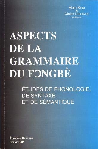 Aspects de la Grammaire Du Fongbe. Etudes de Phonologie, de Syntaxe Et de Semantique (Langues Et Cultures Africaines,)