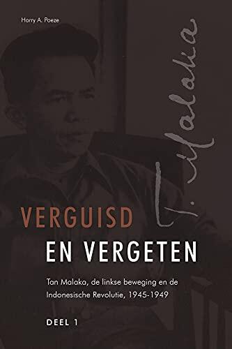 Verguisd En Vergeten : Tan Malaka, de Linkse Beweging En de Indonesische Revolutie, 1945-1949