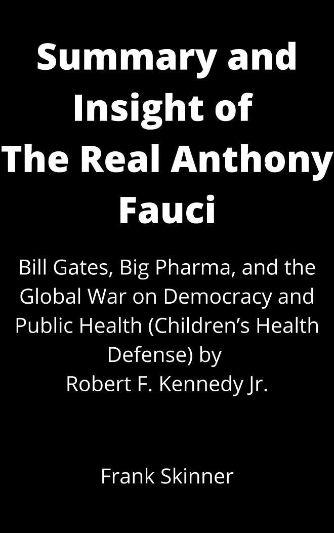 Summary and Insight of The Real Anthony Fauci: Bill Gates, Big Pharma, and the Global War on Democracy and Public Health