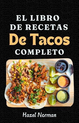 El Libro De Recetas De Tacos Completo: 60 Recetas De Tacos, Solo Para Ti