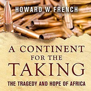A Continent for the Taking: The Tragedy and Hope of Africa