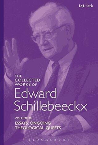 The Collected Works of Edward Schillebeeckx Volume 11: Essays. Ongoing Theological Quests
