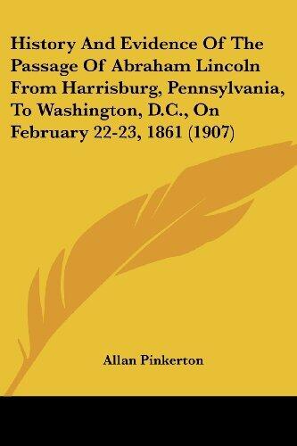History And Evidence Of The Passage Of Abraham Lincoln From Harrisburg, Pennsylvania, To Washington, D.C., On February 22-23, 1861