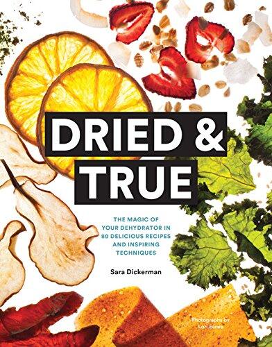 Dried & True: The Magic of Your Dehydrator in 80 Delicious Recipes and Inspiring Techniques
