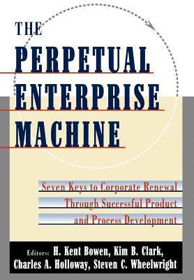 Perpetual Enterprise Machine: Seven Keys to Corporate Renewal Through Successful Product and Process Development