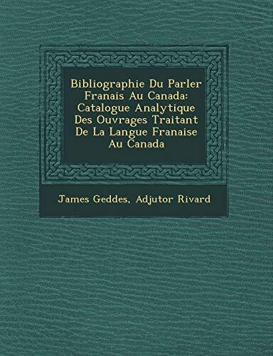 Bibliographie Du Parler Fran Ais Au Canada: Catalogue Analytique Des Ouvrages Traitant de La Langue Fran Aise Au Canada