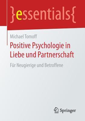 Positive Psychologie in Liebe und Partnerschaft: Für Neugierige und Betroffene (essentials)