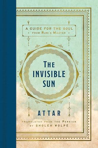 The Invisible Sun: A Guide for the Soul from Rumi's Master