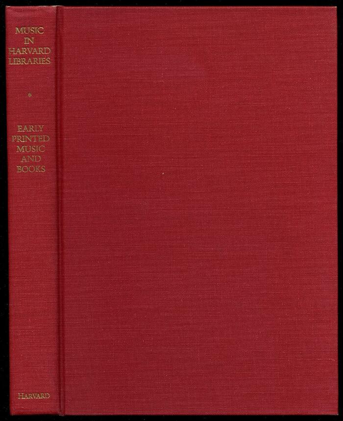 Music in Harvard Libraries: A Catalogue of Early Printed Music and Books on Music in the Houghton Library and the Eda Kuhn Loeb Music Library