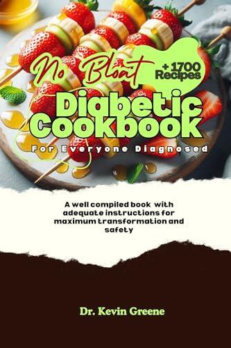 No Bloat Diabetic Cookbook for everyone diagnosed: A well compiled book with adequate instructions for maximum transformation and safety