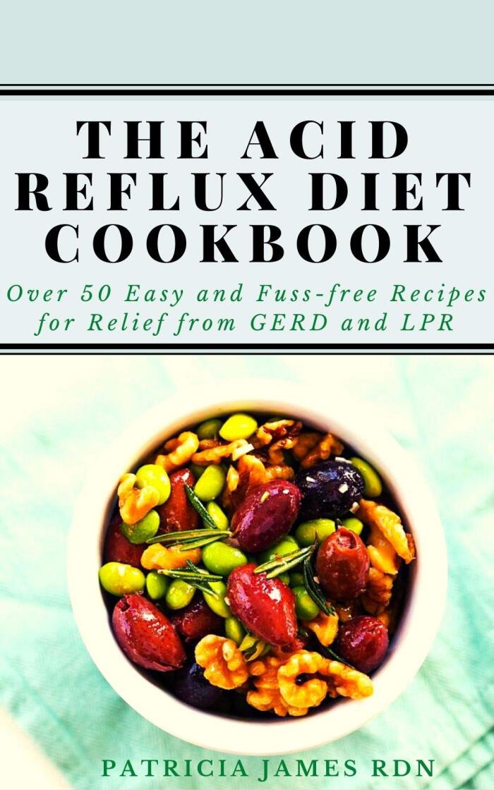 The Acid Reflux Diet Cookbook: Over 50 Easy and Fuss-free Recipes for Relief from GERD and LPR