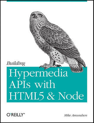Building Hypermedia APIs with HTML5 and Node: Creating Evolvable Hypermedia Applications