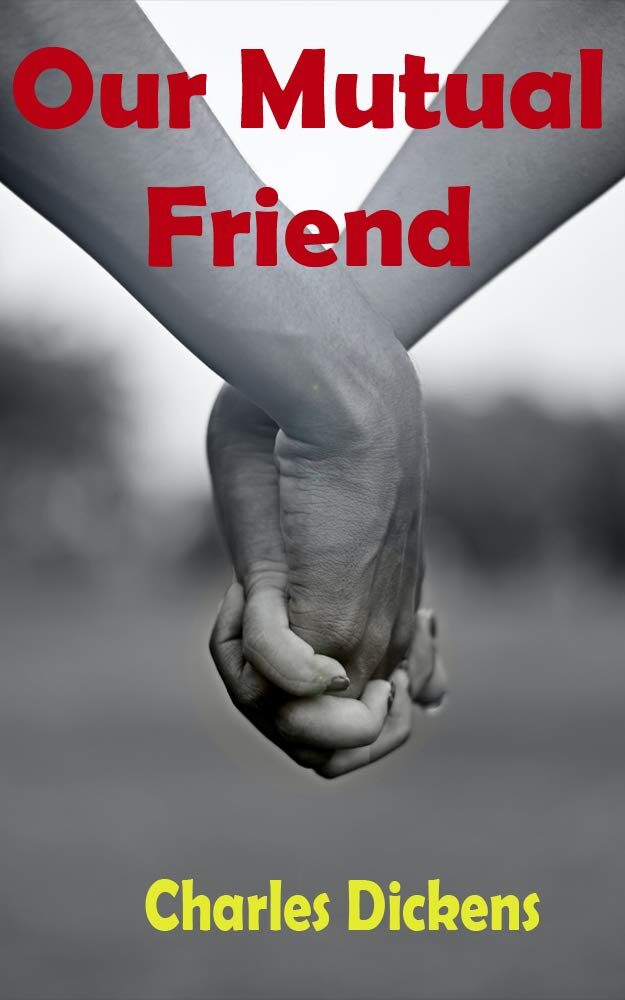 Our Mutual Friend : A satiric masterpiece about the allure and peril of money