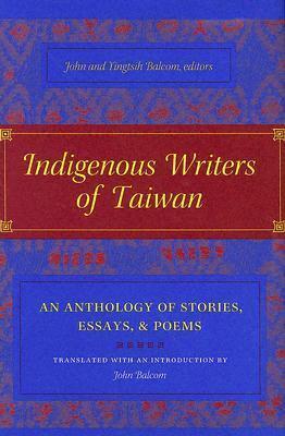 Indigenous Writers of Taiwan: An Anthology of Stories, Essays, and Poems