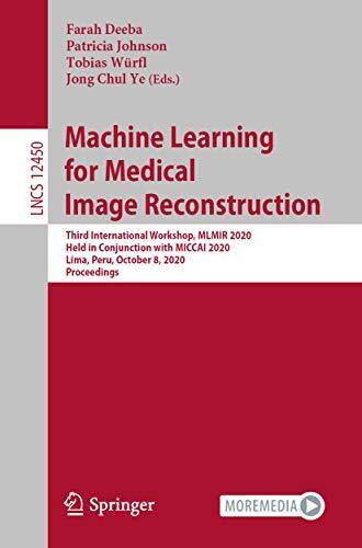 Machine Learning for Medical Image Reconstruction: Third International Workshop, MLMIR 2020, Held in Conjunction with MICCAI 2020, Lima, Peru, October ... Notes in Computer Science Book 12450)